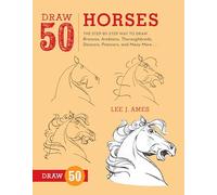 Draw 50 Horses: The Step-by-Step Way to Draw Broncos, Arabians, Thoroughbreds, Dancers, Prancers, and Many More...