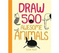 Draw 500 Awesome Animals by Julia Kuo Kuo (Auteur)