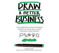 Draw a Better Business: The essential visual thinking toolkit to help your small business work better