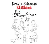 Draw a Stickman Sketchbook: Draw a Stickman - Stickman Book - Drawing Stickman - Over 250 Stick Figure Ideas to Practice and Create Your Own Stickman