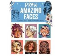 Draw Amazing Faces: Learn the Basics and Develop Your Own Style