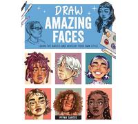 Draw Amazing Faces: Learn the Basics and Develop Your Own Style