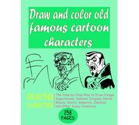 Draw And Color 50 Old Cartoon Characters, Step-By-Step Way To Draw Creeps, Superheroes, Demons, Dragons, Nerds, Ghouls, Giants, Vampires, Zombies, Scary Creatures Paperback: Drawing Amazing Designs Fo