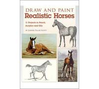 Draw And Paint Realistic Horses: Projects In Pencil, Acrylics And Oills