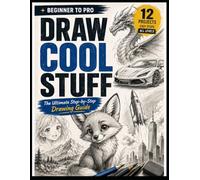 Draw Cool Stuff: The Ultimate Step-by-Step Drawing Guide for Beginners to Pro: Learn How to Draw Cute Characters, Animals, Dragons, Cars, Landscapes, ... Shading & More with Easy Step-by-Step Lessons