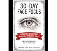 Draw Faces, Eyes & Hair: A 30-Day Drawing Workbook: - Master Facial Features from the Fundamentals to Step-by-Step Sketching with Guided Practice and Detailed Illustrations.