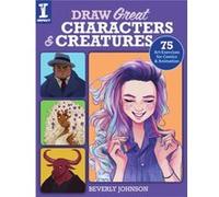 Draw Great Characters and Creatures 75 Art Exercises for Comics and Animation by Beverly Johnson Beverly Johnson (Auteur)