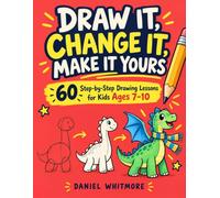 Draw It, Change It, Make It Yours: 60 Step-by-Step Drawing Lessons for Kids Ages 7-10