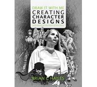Draw It With Me - Creating Character Designs With Impact At The Heart Of Your Story