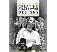 Draw It With Me - Creating Character Designs With Impact At The Heart Of Your Story