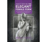 Draw It With Me - The Elegant Female Form: An Intimate Study of the Beautiful Feminine Figure in Varied Chic & Classical Poses