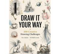 DRAW IT YOUR WAY: 100 Creative Drawing Challenges