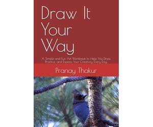 Draw It Your Way: A Simple and Fun Art Workbook to Help You Draw, Practice, and Express Your Creativity Every Day.