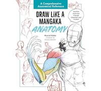 Draw Like a Mangaka Anatomy: A Comprehensive Anatomical Reference - Master Anatomy, Figure Drawing and Poses