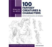 100 Fantasy Creatures and Characters: Step-by-Step Realistic Line Drawing: A Sourcebook for Aspiring Artists and Designers