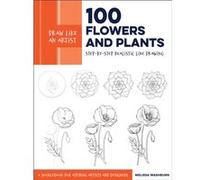 100 Flowers and Plants: Step-by-Step Realistic Line Drawing: A Sourcebook for Aspiring Artists and Designers