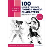 Draw Like An Artist: 100 Lessons To Create Anime And Manga Characters