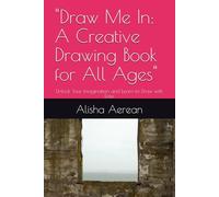 "Draw Me In: A Creative Drawing Book for All Ages": Unlock Your Imagination and Learn to Draw with Ease