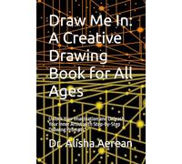 Draw Me In: A Creative Drawing Book for All Ages: Unlock Your Imagination and Unleash Your Inner Artist with Step-by-Step Drawing Prompts"