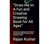 "Draw Me In: A Fun and Creative Drawing Book for All Ages": "Unlock Your Imagination and Unleash Your Artistic Skills with Step-by-Step Drawing Prompts"