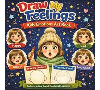 Draw My Feelings: Kids Emotions Art Book: An Interactive Social Emotional Learning (SEL) Activity Book for Kids Ages 4-8 to Recognize Feelings, Build Empathy, and Express Emotions through Drawing