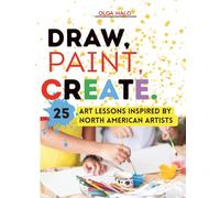 Draw, Paint, Create. 25 Art Lessons Inspired by North American Artists