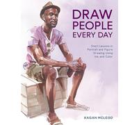 Draw People Every Day: Short Lessons in Portrait and Figure Drawing Using Ink and Color