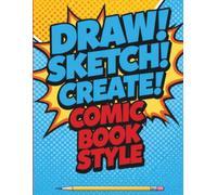 Draw! Sketch! Create! Comic Book Style: Filled with Dozens of Storyboard Templates, Character Design Pages, Story Planner, and Drawing Pages for Kids, ... for Beginners and Experienced Artists Alike