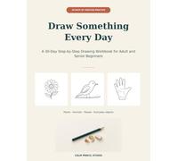 Draw Something Every Day: A 30-Day Step-by-Step Drawing Workbook for Adult and Senior Beginners