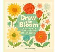 Draw the Bloom: A Bold & Easy Reverse Coloring Book of Flowers: 50 Floral Pages to Trace, Doodle & Make Your Own