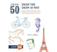 Draw the Draw 50 Way: How to Draw Cats, Puppies, Horses, Buildings, Birds, Aliens, Boats, Trains, and Everything Else Under the Sun