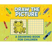 Draw the Picture- A drawing book for children: Learn to Draw Step by Step by Copying Fun Pictures/How to draw