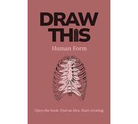 Draw This: Human Form: Build Confidence Drawing People - 120 Inspiring Ideas for Faces, Hands, Poses, Movement, and More