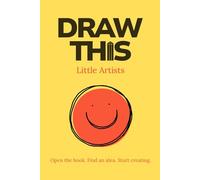 Draw This: Little Artists: 120 Fun & Easy Drawing Ideas to Spark Creativity (Ages 4+)