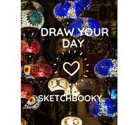 Draw Your Day: Sketch Book For Everyone Loves Life, Great For Drawing, Doodling And Sketching ,Great Art Supplies And Sketch Book Gifts