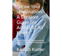 "Draw Your Imagination: A Creative Guide for Artists of All Levels": "Unlock Your Artistic Potential with this Inspiring Drawing Book for Beginners and Experts Alike"
