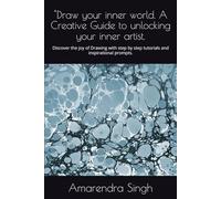 "Draw your inner world. A Creative Guide to unlocking your inner artist.: Discover the joy of Drawing with step by step tutorials and inspirational prompts.