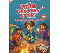 Draw Your Own Story: Camping, Beach & Outdoor Adventures: An Interactive Read-and-Draw Activity Book for Ages 7-9