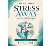 Draw Your Stress Away: The 3-7-12 Minute Reset Workbook Quick Drawing Patterns to Calm Anxiety, Ground Your Mind, and Restore Focus