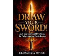 Draw Your Sword! : A 31-Day Scriptural Devotional for Deliverance and Breakthrough
