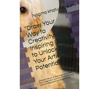 "Draw Your Way to Creativity: An Inspiring Guide to Unlocking Your Artistic Potential": Discover the Joy of Drawing and Unleash Your Imagination with ... Guide for Beginners and Experts Alike"