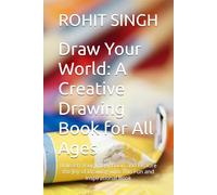 Draw Your World: A Creative Drawing Book for All Ages: Unleash Your Imagination and Explore the Joy of Drawing with This Fun and Inspirational Book