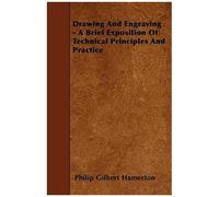Drawing And Engraving - A Brief Exposition Of Technical Principles And Practice