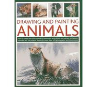Drawing and Painting Animals: How to Create Beautiful Artworks of Mammals, Amphibians and Reptiles, With Expert Tutorials and 14 Projects Shown in More Than 470 Photographs and Illustrations