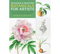 Drawing and Painting Botanicals for Artists: How to Create Beautifully Detailed Plant and Flower Illustrations