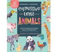 Drawing and Painting Expressive Little Animals: Simple Techniques for Creating Animals With Personality