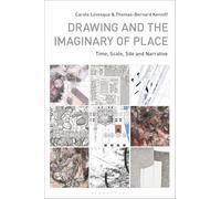 Drawing and the Imaginary of Place: Time, Scale, Site and Narrative