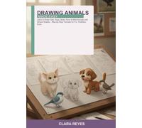 Drawing Animals Made Easy: Learn to Draw Cats, Dogs, Birds, Farm & Wild Animals with Simple Shapes -- Step-by-Step Tutorials for Fur, Feathers, Eyes, Proportions & Poses