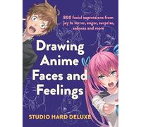 Drawing Anime Faces and Feelings: 800 facial expressions from joy to terror, anger, surprise, sadness and more