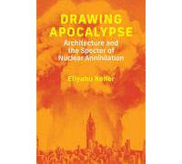 Drawing Apocalypse Architecture and the Specter of Nuclear Annihilation - Eliyahu Keller - The MIT Press - ebook (ePub) - Livre